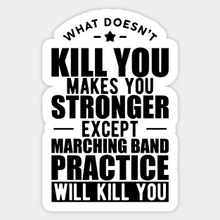 Marching Band - What doesn't kill you makes you stronger except marching band practice will kill you Sticker